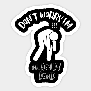 Don't Worry I'm Already Dead Sticker